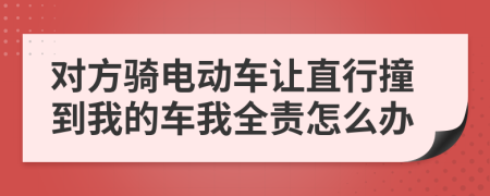 對方騎電動車讓直行撞到我的車我全責(zé)怎么辦