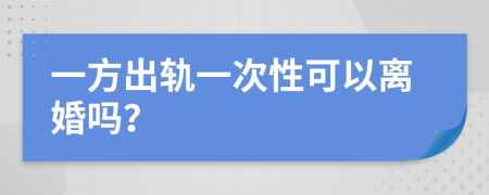 一方出軌一次性可以離婚嗎？