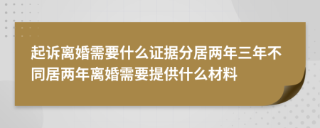 起訴離婚需要什么證據(jù)分居兩年三年不同居兩年離婚需要提供什么材料