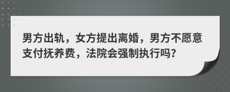 男方出軌，女方提出離婚，男方不愿意支付撫養(yǎng)費(fèi)，法院會(huì)強(qiáng)制執(zhí)行嗎？