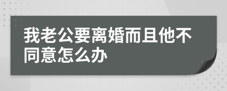 我老公要離婚而且他不同意怎么辦