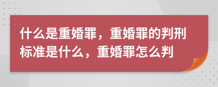什么是重婚罪，重婚罪的判刑標(biāo)準(zhǔn)是什么，重婚罪怎么判