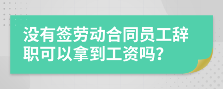 沒(méi)有簽勞動(dòng)合同員工辭職可以拿到工資嗎？