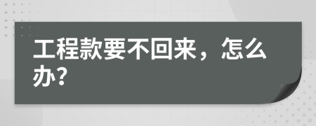 工程款要不回來(lái)，怎么辦？