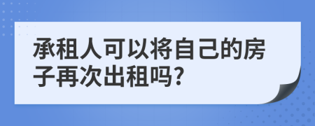 承租人可以將自己的房子再次出租嗎?