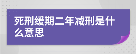 死刑緩期二年減刑是什么意思
