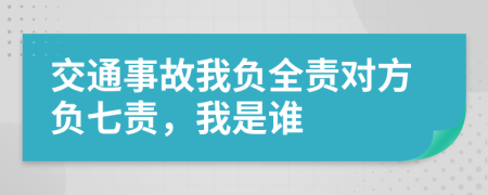 交通事故我負全責對方負七責，我是誰