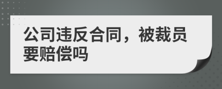 公司違反合同，被裁員要賠償嗎