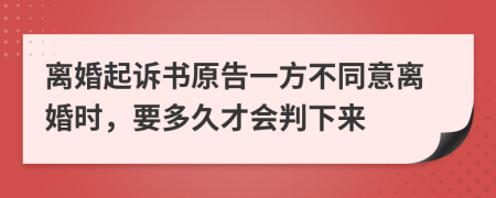 離婚起訴書原告一方不同意離婚時(shí)，要多久才會判下來