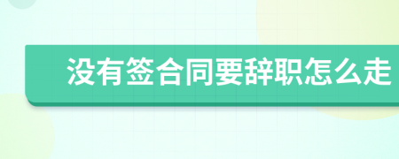 沒有簽合同要辭職怎么走