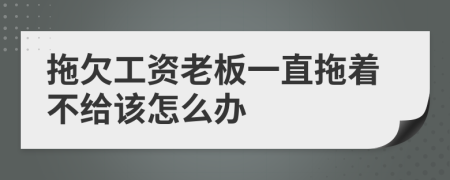拖欠工資老板一直拖著不給該怎么辦