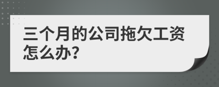 三個(gè)月的公司拖欠工資怎么辦？