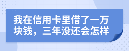 我在信用卡里借了一萬(wàn)塊錢(qián)，三年沒(méi)還會(huì)怎樣