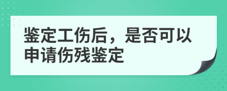 鑒定工傷后，是否可以申請(qǐng)傷殘鑒定