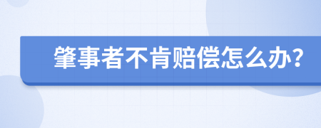 肇事者不肯賠償怎么辦？