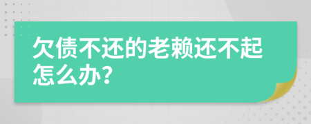 欠債不還的老賴還不起怎么辦？