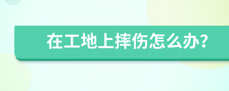 在工地上摔傷怎么辦？