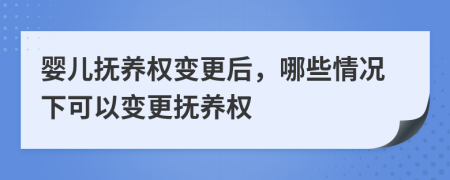 嬰兒撫養(yǎng)權(quán)變更后，哪些情況下可以變更撫養(yǎng)權(quán)