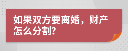 如果雙方要離婚，財產(chǎn)怎么分割？