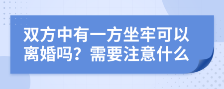 雙方中有一方坐牢可以離婚嗎？需要注意什么