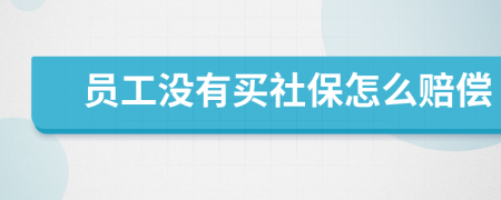 員工沒有買社保怎么賠償