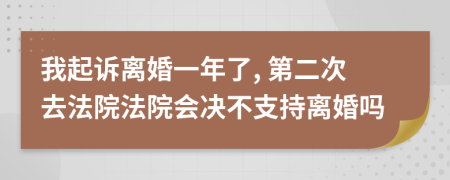 我起訴離婚一年了, 第二次去法院法院會決不支持離婚嗎