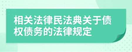 相關(guān)法律民法典關(guān)于債權(quán)債務(wù)的法律規(guī)定