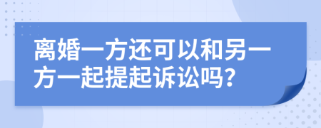 離婚一方還可以和另一方一起提起訴訟嗎？