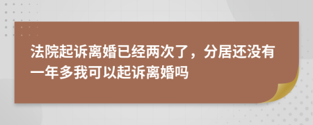 法院起訴離婚已經(jīng)兩次了，分居還沒有一年多我可以起訴離婚嗎