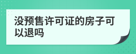 沒預(yù)售許可證的房子可以退嗎