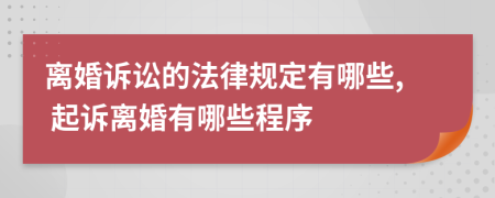 離婚訴訟的法律規(guī)定有哪些, 起訴離婚有哪些程序