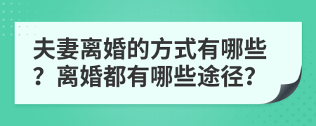 夫妻離婚的方式有哪些？離婚都有哪些途徑？