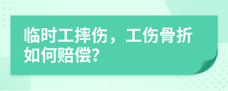 臨時(shí)工摔傷，工傷骨折如何賠償？