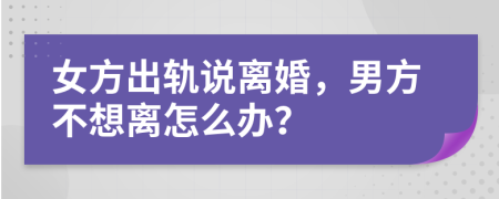 女方出軌說離婚，男方不想離怎么辦？
