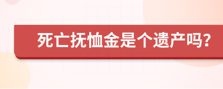 死亡撫恤金是個遺產(chǎn)嗎？