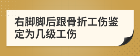 右腳腳后跟骨折工傷鑒定為幾級(jí)工傷
