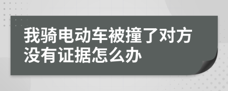 我騎電動(dòng)車(chē)被撞了對(duì)方?jīng)]有證據(jù)怎么辦