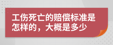 工傷死亡的賠償標準是怎樣的，大概是多少