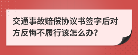 交通事故賠償協(xié)議書簽字后對(duì)方反悔不履行該怎么辦?