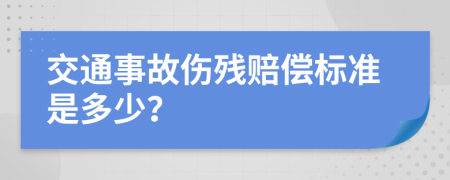 交通事故傷殘賠償標(biāo)準(zhǔn)是多少？