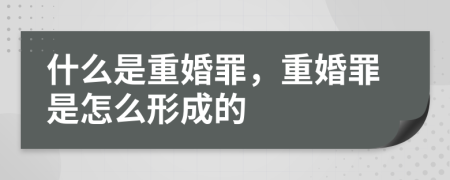 什么是重婚罪，重婚罪是怎么形成的