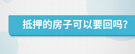 抵押的房子可以要回嗎？
