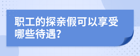 職工的探親假可以享受哪些待遇？