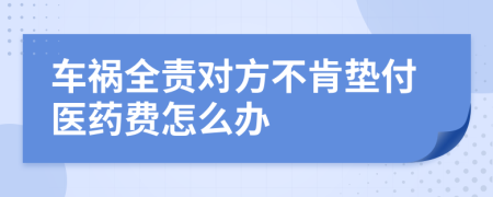 車(chē)禍全責(zé)對(duì)方不肯墊付醫(yī)藥費(fèi)怎么辦