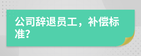 公司辭退員工，補償標(biāo)準(zhǔn)？