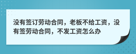 沒有簽訂勞動(dòng)合同，老板不給工資，沒有簽勞動(dòng)合同，不發(fā)工資怎么辦