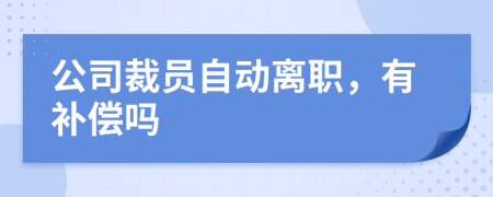 公司裁員自動離職，有補償嗎