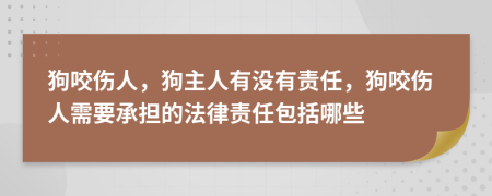 狗咬傷人，狗主人有沒(méi)有責(zé)任，狗咬傷人需要承擔(dān)的法律責(zé)任包括哪些
