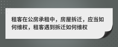 租客在公房承租中，房屋拆遷，應(yīng)當(dāng)如何維權(quán)，租客遇到拆遷如何維權(quán)