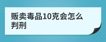 販賣毒品10克會怎么判刑